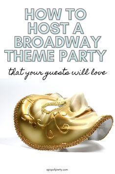 a gold mask with the words how to host a broadway theme party that your guests will love