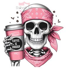 a skull holding a cup of coffee with the words coffee is enough