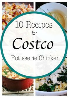 collage of photos with the words 10 recipes for costo rotissee chicken