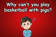 a cartoon character with the words, why can't you play basketball with pigs?