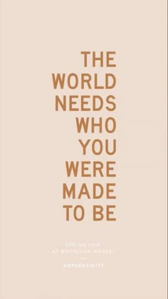 the world needs who you were made to be, written in brown on a beige background