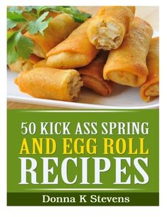 50 Kick Ass Spring And Egg Roll Recipes | Author: Donna K. Stevens |  Publisher: Createspace Independent Publishing Platform |  Publication Date: Jan 12, 2014 |  Number of Pages: 96 pages |  Language: English |  Binding: Paperback |  ISBN-10: 1494944529 |  ISBN-13: 9781494944520 Homemade Egg Rolls, Homemade Chinese Food, Chinese Cooking Recipes, Roll Recipes, Recipes Book, Easy Chinese Recipes, Chinese Dishes