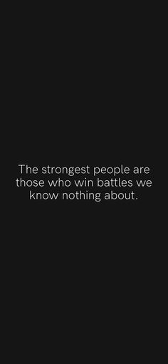 a black and white photo with the words, the strongest people are those who win battles we know nothing about