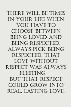 a quote that reads, there will be times in your life when you have to choose between being loved and being respected