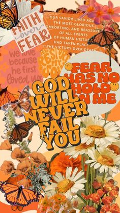 a collage of flowers and butterflies with words that say god will never fail you