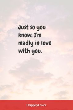 a quote that says, just so you know, i'm madly in love with you