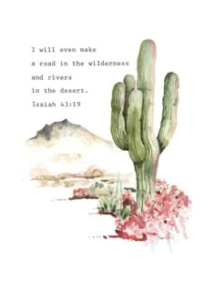 a watercolor painting of a cactus with the words i will even make a road in the wilderness and rivers in the desert