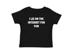 I Lie On The Internet For Fun Baby Tee Handmade black graphic t-shirt with white text Available in sizes small, medium, and large Measurements (in inches): Small- Width: 16 Length: 19.5 Medium- Width: 18 Length: 23 Large- Width: 19 Length: 25 Care Instructions: * Do not dry clean * Wash and dry inside out * Hang dry (preferred) or machine dry on a delicate setting * Use cold water * Use mild detergent * Do not bleach Y2k T Shirt, Indie Sleaze, Black Graphic Tee, Grunge Y2k, Fun Baby, Black Graphic Tees, American Doll, Baby Tee, Cool Baby Stuff