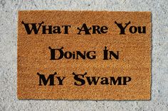 a door mat that says, what are you doing in my swamp?