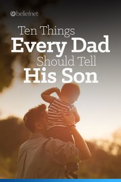 a man holding a small child with the words ten things every dad should tell his son