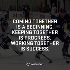 two hockey players playing on the ice with an inspirational quote about coming together is a beginning keeping together is progress working together is success