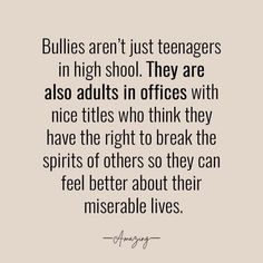 a quote that says bullies aren't just teenagers in high school they are also adults