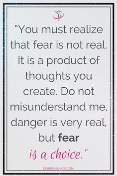 a quote that reads, you must realize that fear is not real it's a