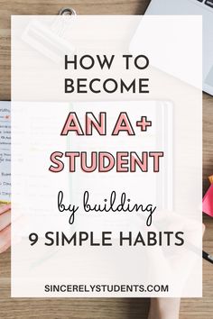 someone writing on a notebook with the title how to become an a + student by building 9 simple habitts