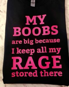 a t - shirt that says, my boos are big because i keep all my rage stored there