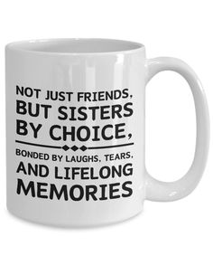 a white coffee mug with the words not just friends but sisters by choice, bound by laughs tears and lifelong memories