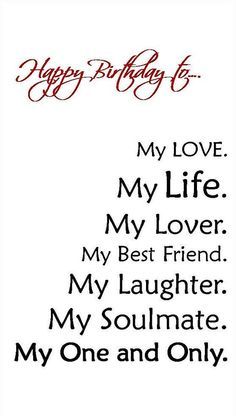 a birthday card with the words, happy birthday to my love my life my best friend my best friend my laughter my soulmate my one and only