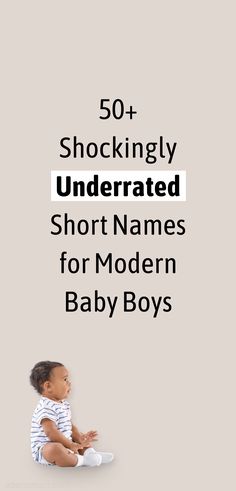 a baby sitting on the ground with text overlay that reads, 50 shockingly underrated short names for modern baby boys