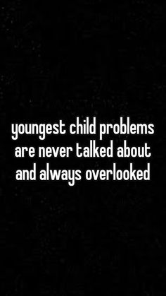 a black and white photo with the words youngest child problems are never talked about and always overlooked