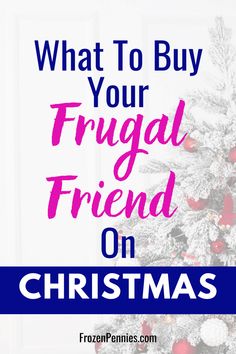 a christmas tree with the words what to buy your frugal friend on christmas