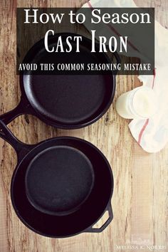 two cast iron skillets with the title how to season cast iron avoid this common seasoning mistake