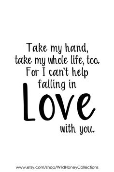 a quote that says take my hand, take my whole life, for i can't help falling in love with you