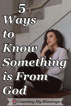 a woman sitting on the ground with her hand under her chin and text that reads, 5 ways to know something is from god