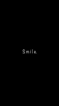 a black background with the words smile written in white