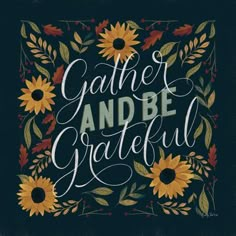 the words gather and be grateful are surrounded by sunflowers on a black background