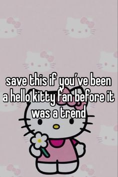 hello kitty holding a flower in her hand with the caption save this if you've been a hello kitty fan before it was a trend