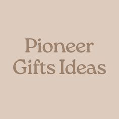 the words pioneers gifts ideas on a beige background