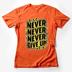 Make a statement with this bold and inspiring t-shirt that encourages everyone to 'Never, Never, Never, Never Give Up!' The eye-catching design features a striking yellow and black color scheme that is sure to stand out. Made for those who believe in perseverance and positivity, this comfortable and durable tee is perfect for everyday wear or as a motivational gift for a friend or loved one. Available in various sizes, it's a versatile addition to any wardrobe and a reminder to keep pushing forw Inspirational Short Sleeve Shirt With Graphic Print, Inspirational Graphic Print Short Sleeve Shirt, Inspirational Short Sleeve Graphic Print Shirt, Graphic Tee T-shirt With Quote For Streetwear, Graphic Tee With Quote Print For Streetwear, Inspirational Graphic Print Crew Neck Top, Orange Short Sleeve T-shirt With Text Print, Inspirational Crew Neck T-shirt With Screen Print, Inspirational Crew Neck Top With Quote Print