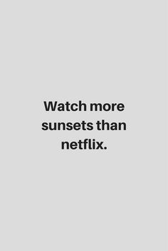 the words watch more sunsets than netflixx on a white background with black lettering