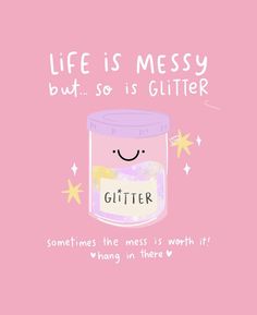 a pink background with an illustration of a jar and the words, life is messy but so is glitter