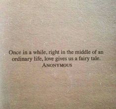 an old book with writing on it that says, once in a while, right in the middle of an ordinary life, love gives us a fairy tale