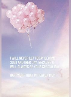 a bunch of balloons floating in the air with a happy birthday message written below that reads, i will never let today become just another day because it will always be your special day