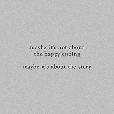 the words maybe it's not about the happy ending maybe it's about the story