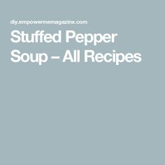 Stuffed Pepper Soup – All Recipes