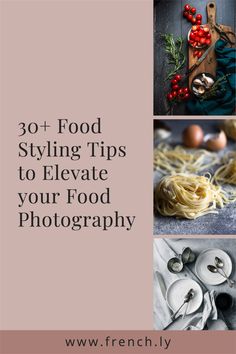 the words 30 food styling tips to elevate your food photography on top of photos