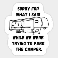 a black and white sign that says sorry for what i said while we were trying to park the camper