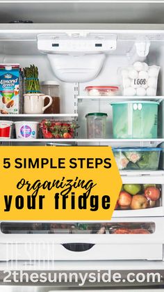 an open refrigerator with the door wide open and labeled 5 simple steps to organizing your fridge