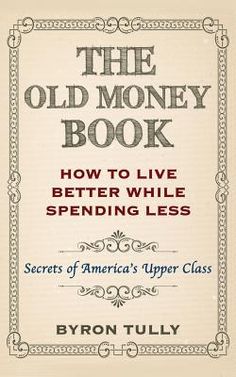 the old money book how to live better while spending less secrets of america's upper class