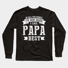 Celebrate the special bond between a father and their little ones with our heartwarming "Of All The Names I've Been Called, I Like Papa Best" design. It's a perfect gift for dads, grandpas, or any beloved father figure. Share the love and wear it proudly on a wide range of products – from t-shirts to mugs. Let your dad know that he holds a unique place in your heart. Get your "Papa Best" design today and cherish the love you share! -- Choose from our vast selection of Long Sleeve T-Shirts to ma… Unique Place, Father Figure, A Father, Share The Love, Gifts For Dad, Long Sleeve T Shirt, Long Sleeve Tshirt, My Favorite, Love You