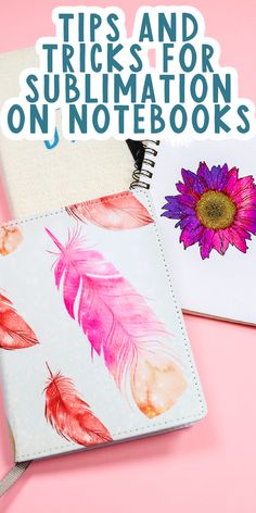 two notebooks with colorful feathers on them and the title tips and tricks for sublimation on notebooks