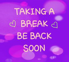 a purple background with the words taking a break be back soon