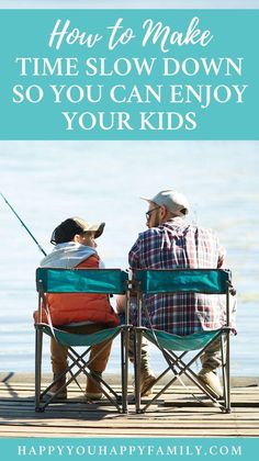 two people sitting in lawn chairs with the text how to make time slow down so you can enjoy your kids