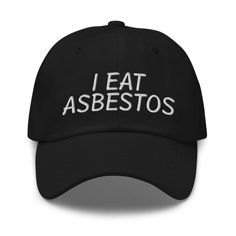 "Indulge in some humorous irony with our 'I Eat Asbestos' hat. This tongue-in-cheek accessory is perfect for those who appreciate a laugh and a light-hearted take on eating asbestos. Classic Dad Hat | Yupoong 6245CM Dad hats aren't just for dads--this cap is trendy and stylish. It has an unstructured form, a curved visor, and an adjustable buckle strap. Comfort + style = win/win! 100% chino cotton twill Green Camo color is 35% chino cotton twill, 65% polyester Unstructured, 6-panel, low-profile 6 embroidered eyelets 3 ⅛\" (7.6 cm) crown Adjustable strap with antique buckle Feel free to message us with any questions you may have! ️" Cheap Funny Hat With Curved Brim, Cheap Funny Hats With Curved Brim, Cheap Funny Cap Style Hat, Cheap Funny White Baseball Cap, Funny White Baseball Cap, Cheap Funny Adjustable Hats, Funny Hats With Letter Print And Curved Brim, Funny Curved Brim Hat With Letter Print, Embroidered Ideas