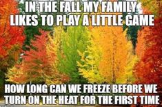 an image of fall trees with the words, in the fall my family likes to play a little game how long can we freeze before we turn on the heat for the first time