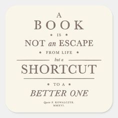 a book is not an escape from life but a shortcut to a better one