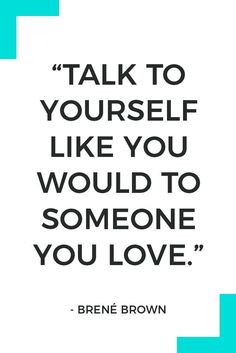 a quote that says, talk to yourself like you would to someone you love